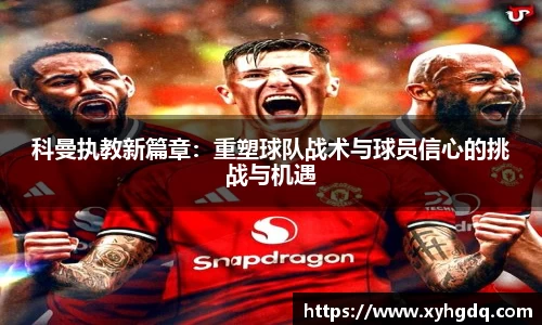 科曼执教新篇章：重塑球队战术与球员信心的挑战与机遇