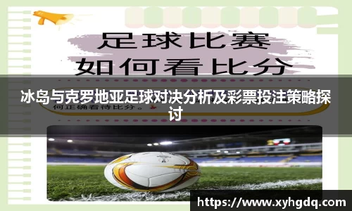 冰岛与克罗地亚足球对决分析及彩票投注策略探讨