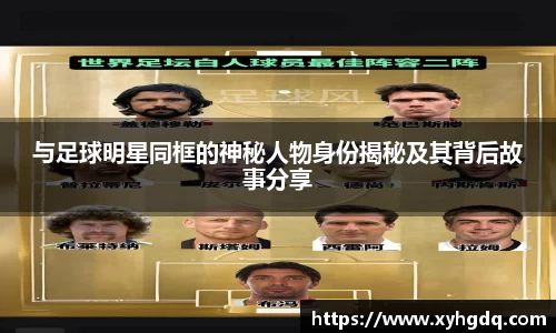 与足球明星同框的神秘人物身份揭秘及其背后故事分享